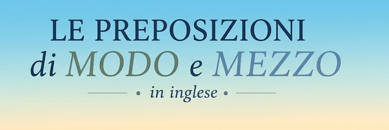 preposizioni di modo e mezzo in inglese